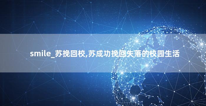 smile_苏挽回校,苏成功挽回失落的校园生活