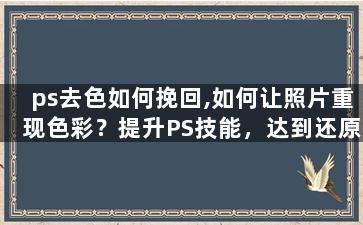 ps去色如何挽回,如何让照片重现色彩？提升PS技能，达到还原色彩的效果！
