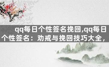 qq每日个性签名挽回,qq每日个性签名：劝戒与挽回技巧大全，教你稳操胜券！