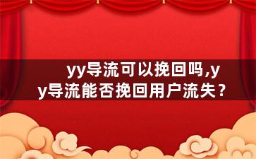 yy导流可以挽回吗,yy导流能否挽回用户流失？